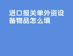 进口报关单外资设备物品怎么填