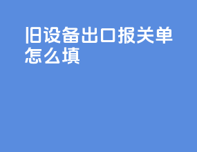 旧设备出口报关单怎么填