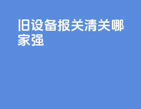旧设备报关清关哪家强