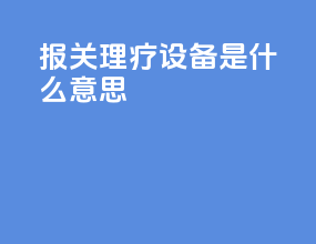 报关理疗设备是什么意思