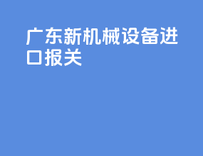 广东新机械设备进口报关