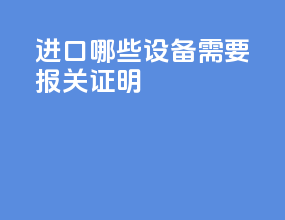进口哪些设备需要报关证明