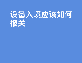 设备入境应该如何报关