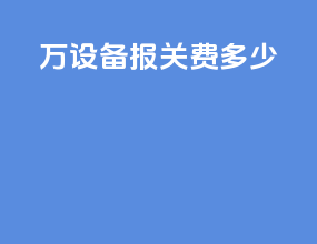 200万设备报关费多少