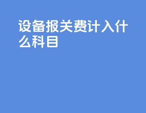 设备报关费计入什么科目