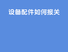 设备配件如何报关