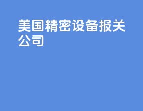 美国精密设备报关公司