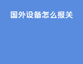 国外设备怎么报关