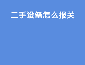 二手设备怎么报关