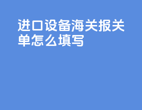 进口设备海关报关单怎么填写