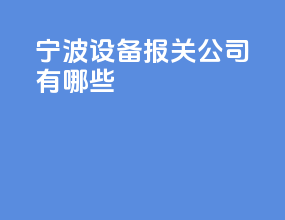 宁波设备报关公司有哪些