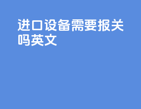 进口设备需要报关吗英文