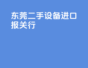 东莞二手设备进口报关行