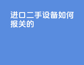 进口二手设备如何报关的