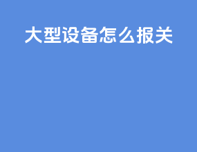 大型设备怎么报关