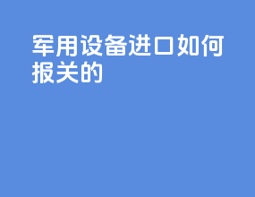 军用设备进口如何报关的