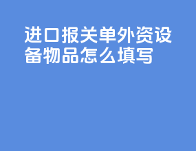 进口报关单外资设备物品怎么填写
