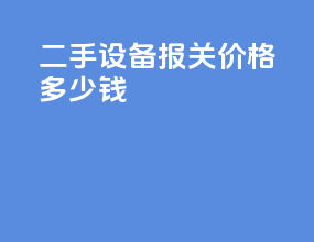 二手设备报关价格多少钱