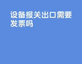 设备报关出口需要发票吗