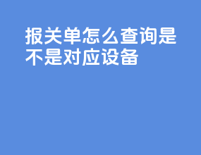 报关单怎么查询是不是对应设备