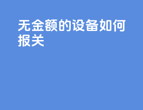 无金额的设备如何报关