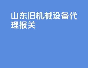 山东旧机械设备代理报关