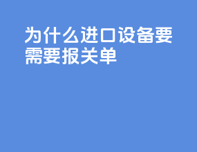 为什么进口设备要需要报关单