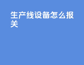 生产线设备怎么报关