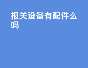 报关设备有配件么吗