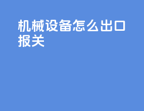 机械设备怎么出口报关