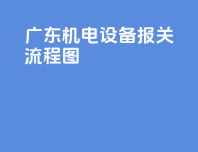 广东机电设备报关流程图