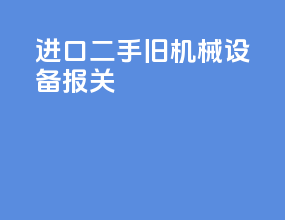 进口二手旧机械设备报关