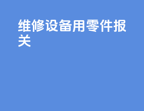 维修设备用零件 报关
