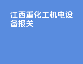 江西重化工机电设备报关