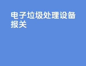 电子垃圾处理设备报关