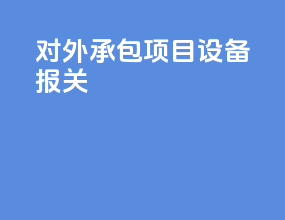 对外承包项目设备报关