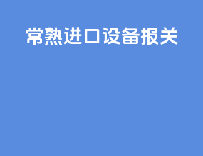 常熟进口设备报关