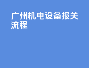 广州机电设备报关流程