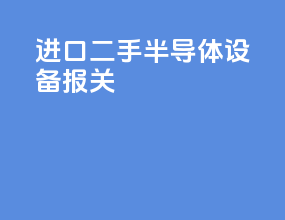 进口二手半导体设备报关