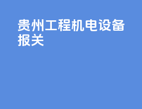 贵州工程机电设备报关