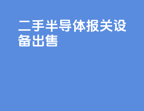 二手半导体报关设备出售