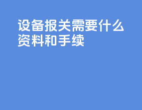 设备报关需要什么资料和手续
