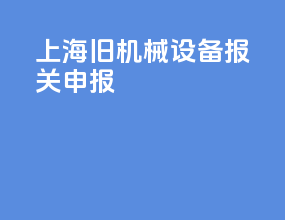 上海旧机械设备报关申报