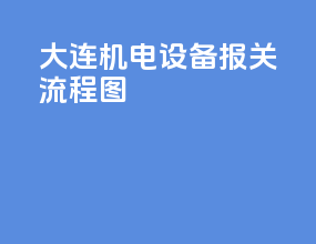 大连机电设备报关流程图