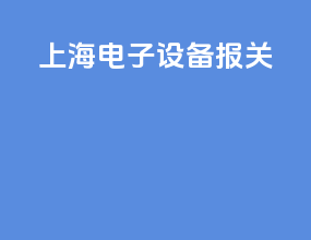 上海电子设备报关