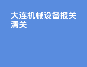 大连机械设备报关清关