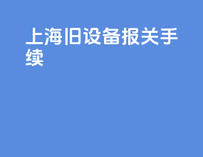 上海旧设备报关手续