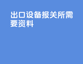 出口设备报关所需要资料