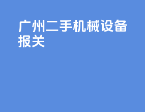 贵州二手机械设备报关