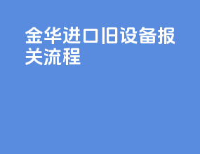 金华进口旧设备报关流程
